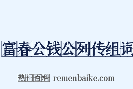 富春公钱公列传组词是什么意思的图片